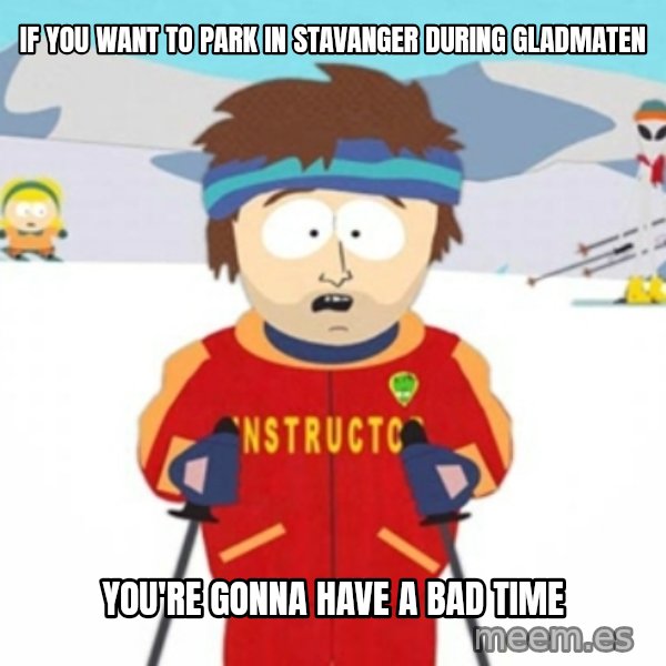 Bad time ski instructor 1 meme: If you want to park in Stavanger during Gladmaten / You're gonna have a bad time