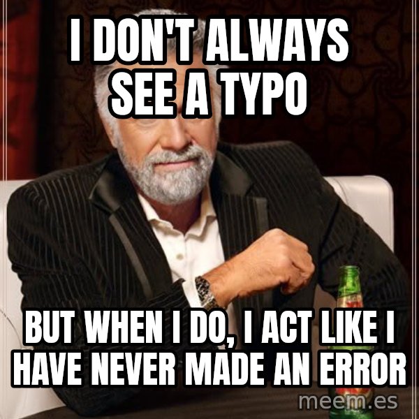 The Most Interesting Man In The World meme: I don't always see a typo / But when i do, i act like i have never made an error