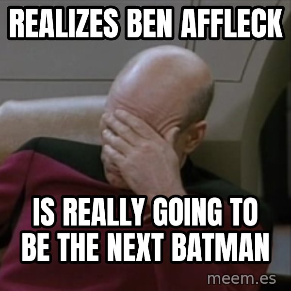 Picardfacepalm meme: realizes ben affleck / is really going to be the next batman