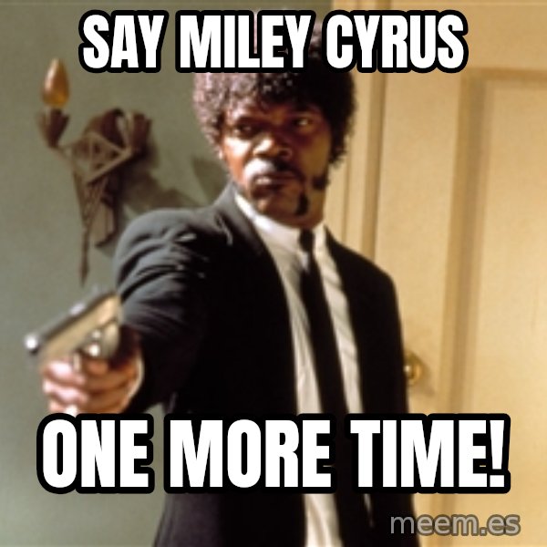Samuel L Jackson meme: SAY MILEY CYRUS / ONE MORE TIME!