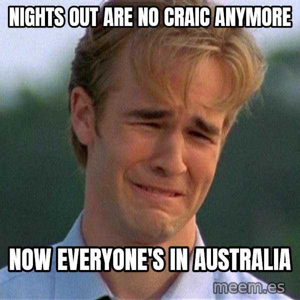 Dawson Crying meme: Nights out are no craic anymore / Now everyone's in Australia
