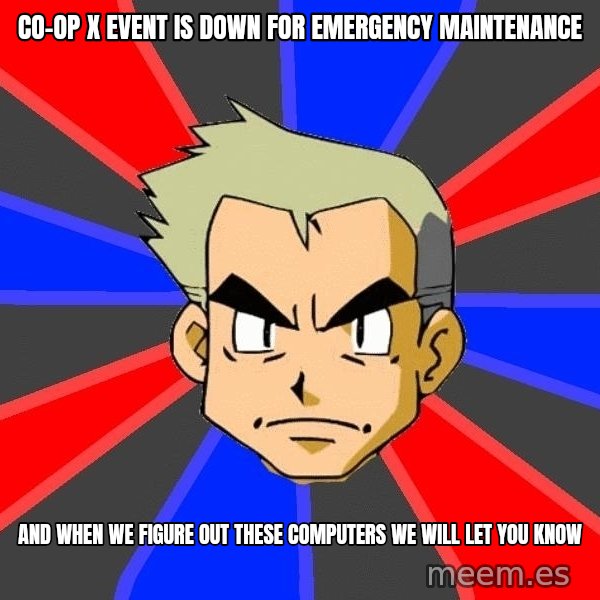 Professor Oak meme: co-op x event is down for emergency maintenance / and when we figure out these computers we will let you know
