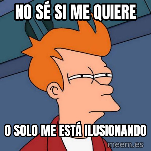 Futurama Fry meme: No sé si me quiere / o solo me está ilusionando