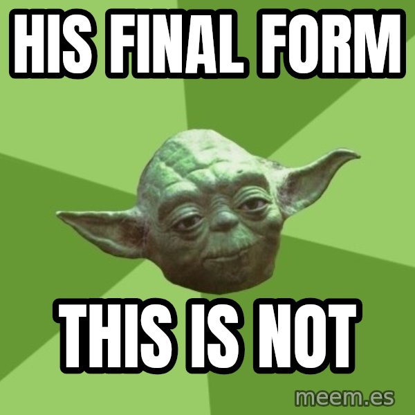 Advice Yoda Gives meme: his final form / this is not