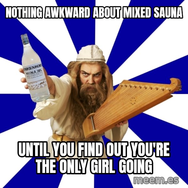 FinnishProblems meme: nothing awkward about mixed sauna / until you find out you're the only girl going