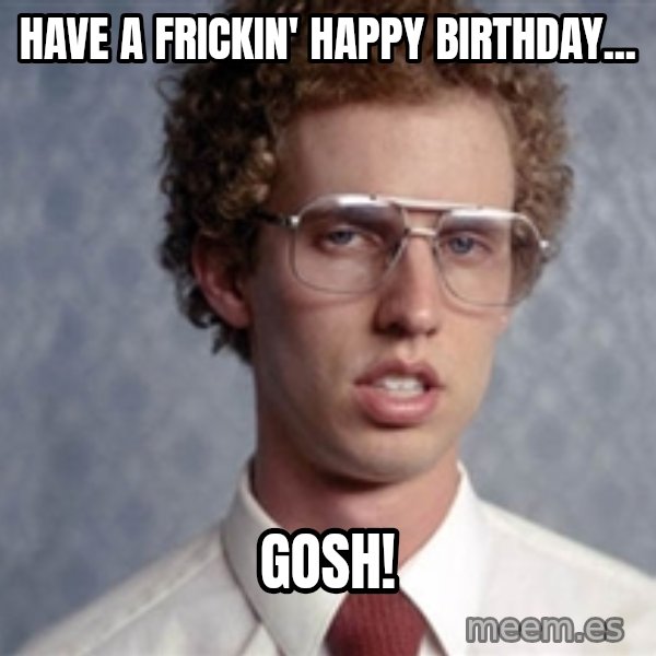 Napoleon Dynamite meme: Have a frickin' happy birthday... / GOSH!