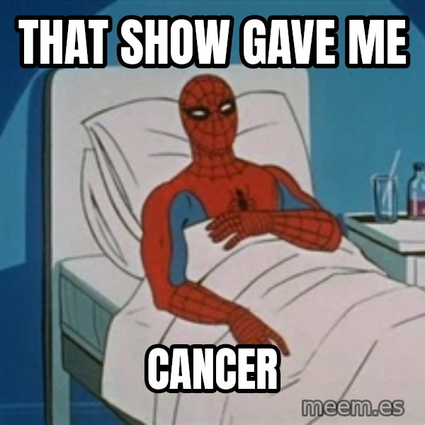 spiderman hospital meme: That show gave me / cancer