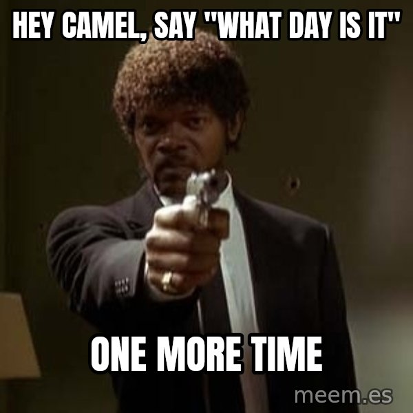 Jules Pulp Fiction meme: hey camel, Say "what day is it" / one more time