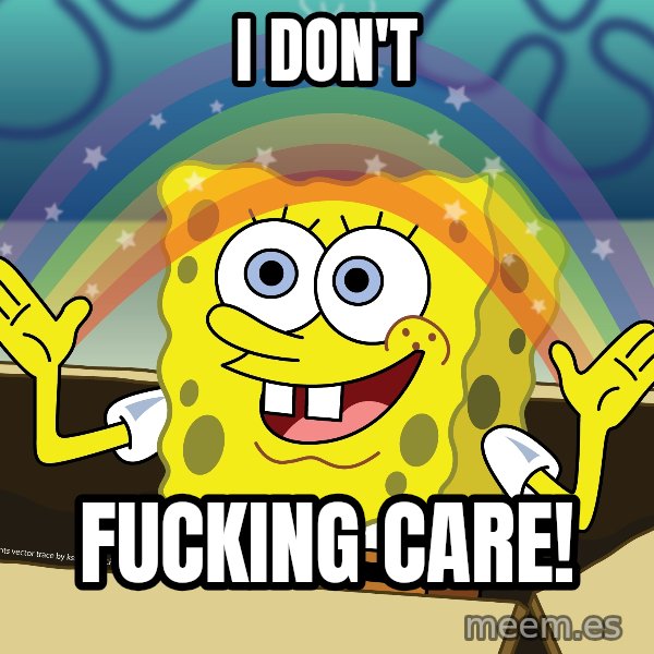 spongebob rainbow meme: I don't / Fucking care!