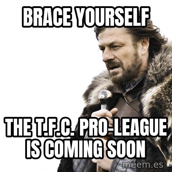 Winter is Coming meme: brace yourself / the t.f.c. pro-league is coming soon