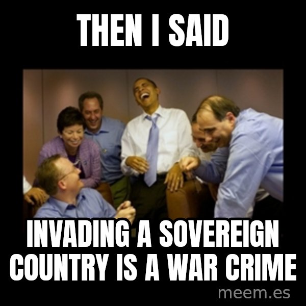 obama laughing  meme: Then I said / Invading a sovereign country is a war crime