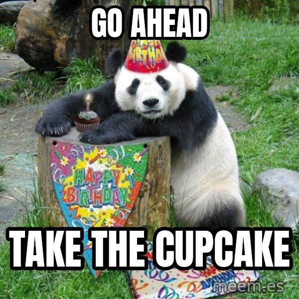 Happy Birthday Panda meme: Go ahead / take the cupcake