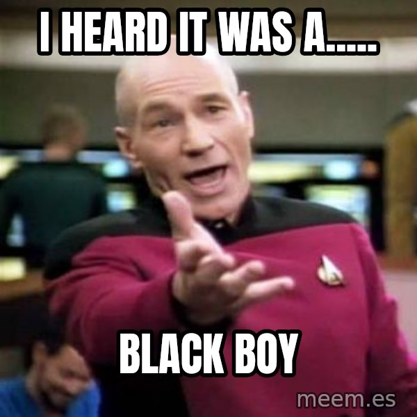 Picard Wtf meme: I heard it was a..... / Black boy
