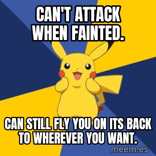 Pokemon Logic  meme: Can't attack when fainted. / Can still fly you on its back to wherever you want.