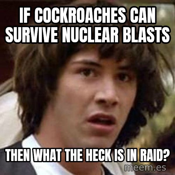 Conspiracy Keanu meme: If cockroaches can survive nuclear blasts / then what the heck is in Raid?