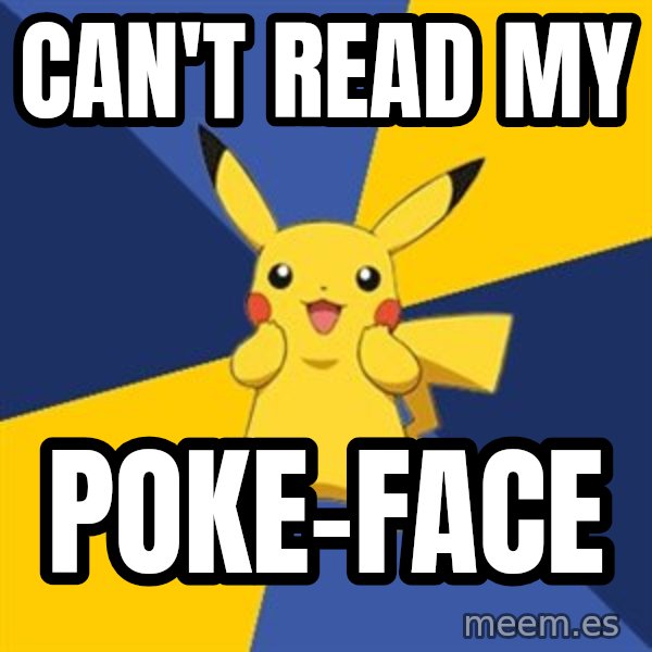 Pokemon Logic  meme: Can't read my / poke-face