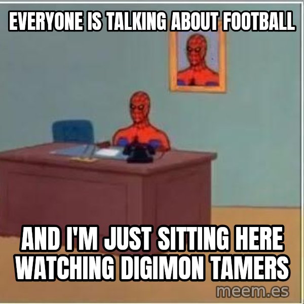 Spiderman Desk meme: Everyone is talking about football / and I'm just sitting here watching Digimon Tamers