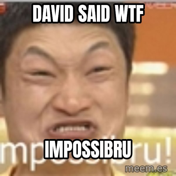 Impossibru Guy meme: David said WTF / IMPOSSIBRU