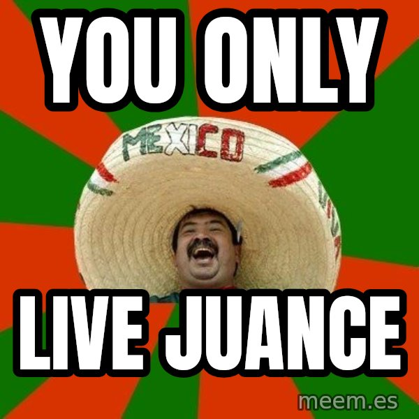 Successful Mexican meme: YOU ONLY / live juance