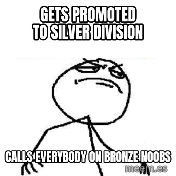 Fuck Yeah meme: GETS PROMOTED TO SILVER DIVISION / CALLS EVERYBODY ON BRONZE NOOBS