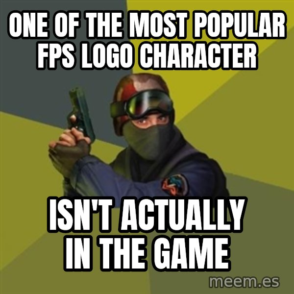 Counter Strike meme: ONE OF THE MOST POPULAR FPS LOGO CHARACTER / ISN'T ACTUALLY IN THE GAME