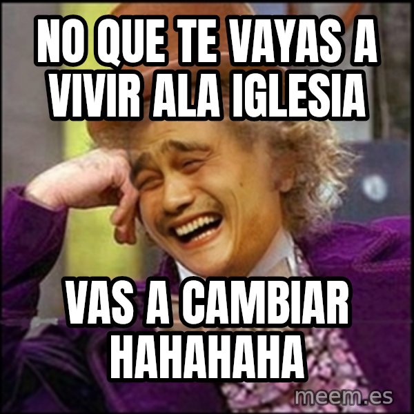 yaowonkaxd meme: NO QUE TE VAYAS A VIVIR ALA IGLESIA / VAS A CAMBIAR HAHAHAHA