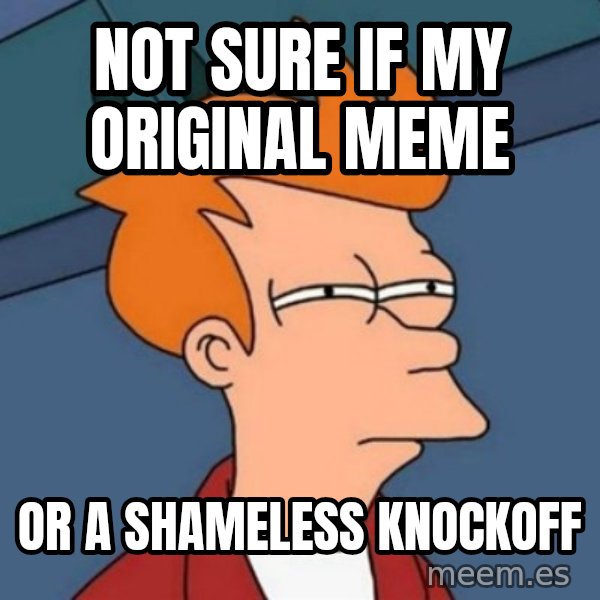 Not sure if troll meme: not sure if my original meme / or a shameless knockoff
