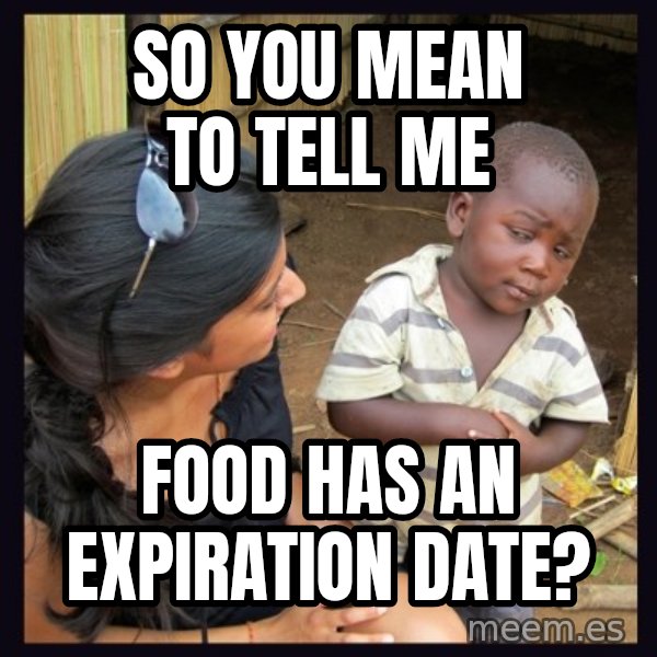 Skeptical 3rd World Kid meme: so you mean to tell me / food has an expiration date?