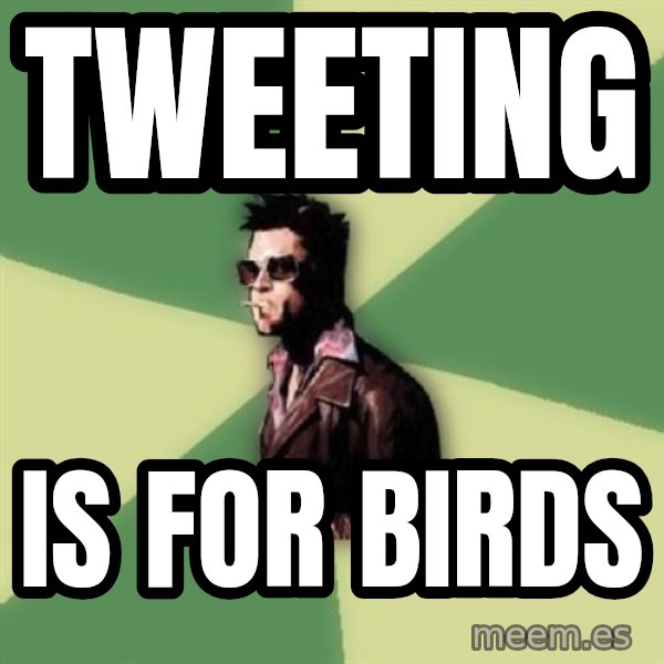 Tyler Durden meme: Tweeting / is for birds