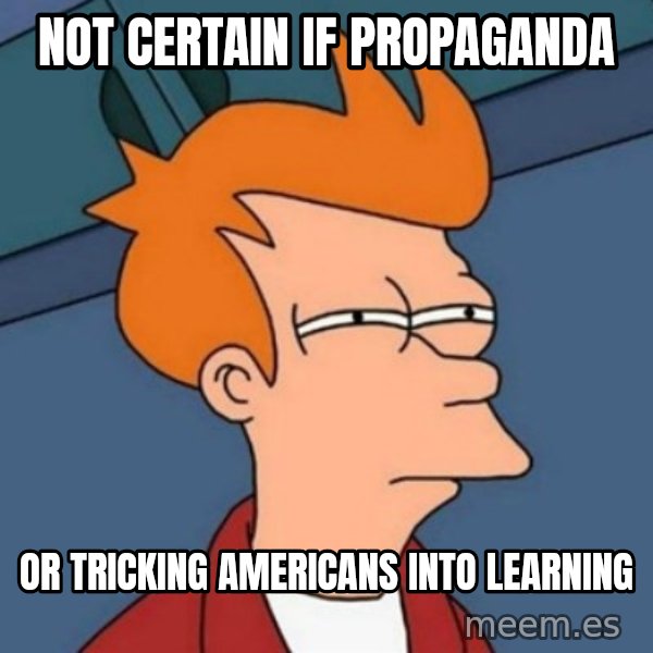 Not sure if troll meme: Not certain if propaganda / or tricking Americans into learning