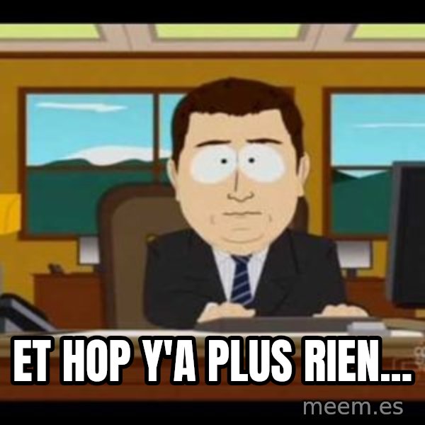 south park aand it's gone meme: ET HOP Y'A PLUS RIEN...