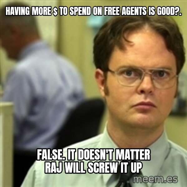 Dwight Schrute meme: HAVING MORE $ TO SPEND ON FREE AGENTS IS GOOD?. / FALSE. IT DOESN'T MATTER RAJ WILL SCREW IT UP
