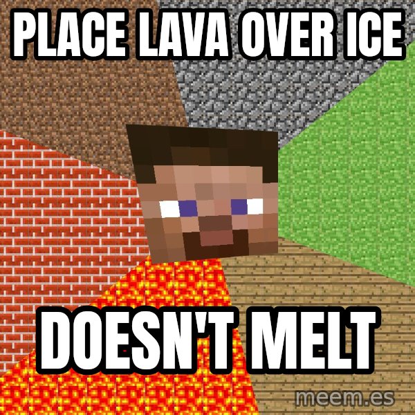 Minecraft Guy meme: Place lava over ice / Doesn't melt