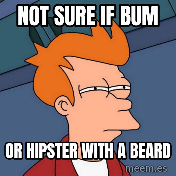 Futurama Fry meme: not sure if bum / or hipster with a beard