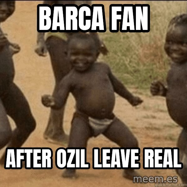Third World Success meme: Barca Fan / After ozil leave Real