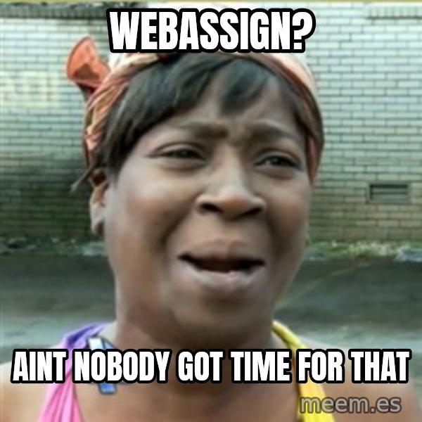 Ain't Nobody got time fo that meme: Webassign? / Aint nobody got time for that