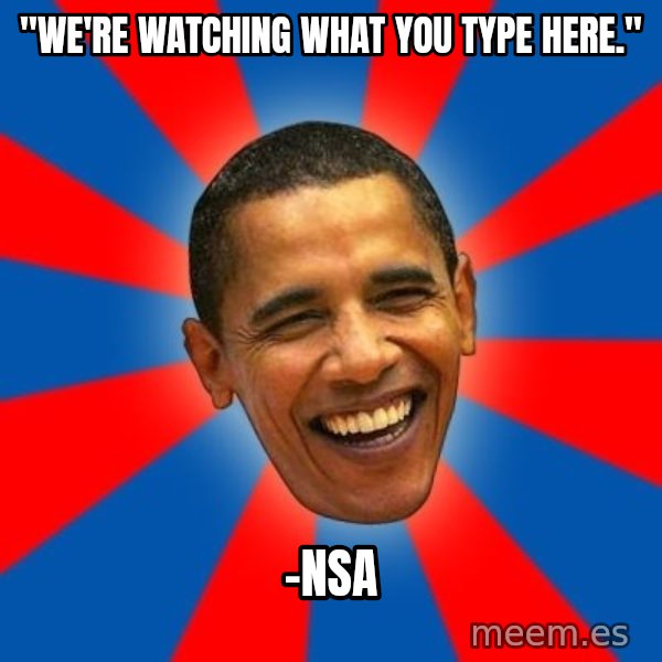 Obama meme: "We're watching what you type here." / -NSa