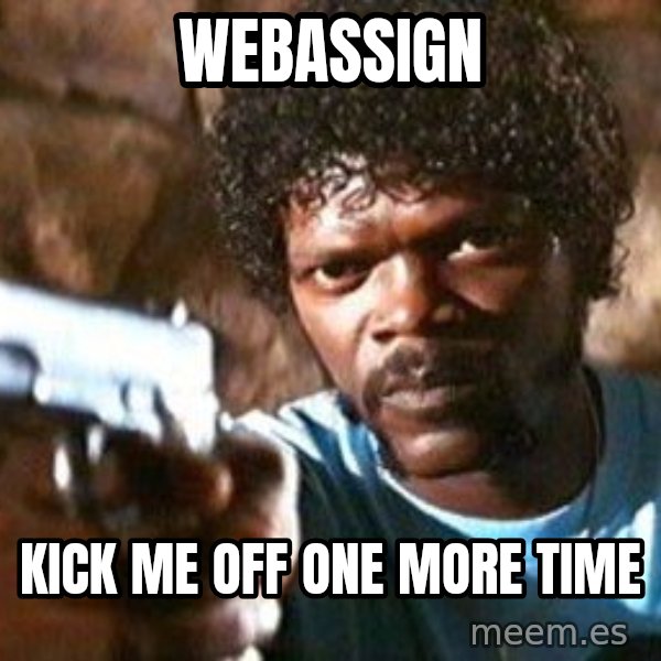 Pulp Fiction meme: WebAssign / Kick me off one more time