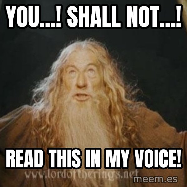 You shall not pass meme: YOU...! SHALL NOT...! / read this in my voice!