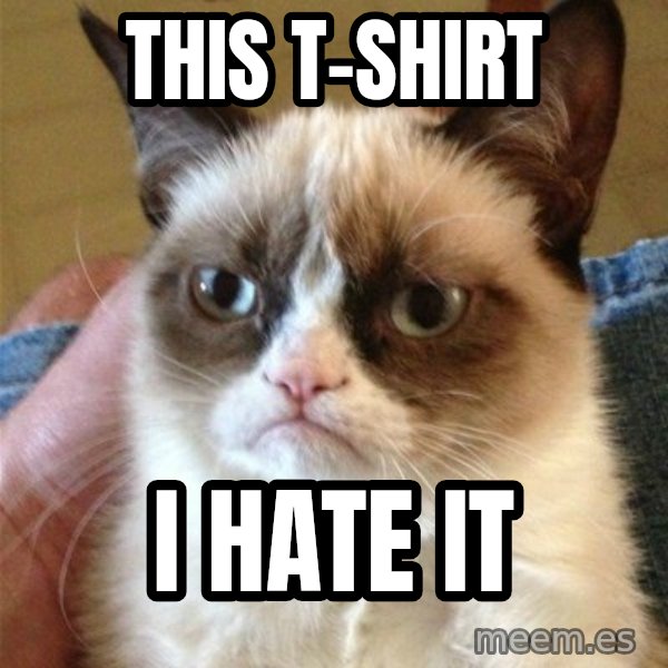 Grumpy Cat  meme: This T-shirt / I hate it