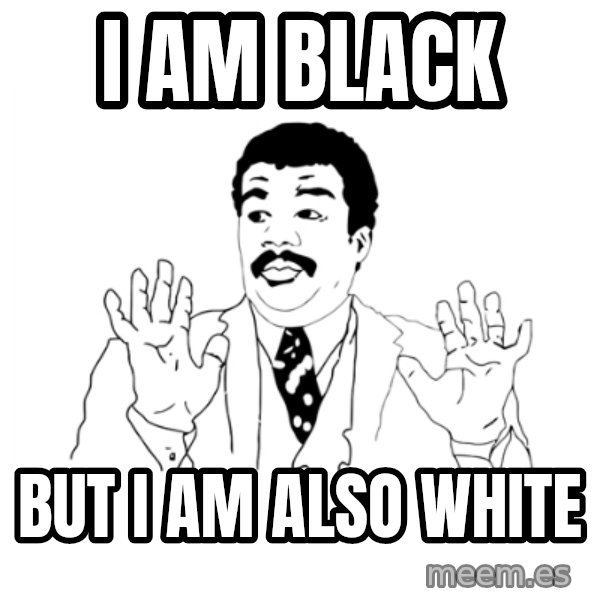 we got a badass over here meme: I am black / but i am also white