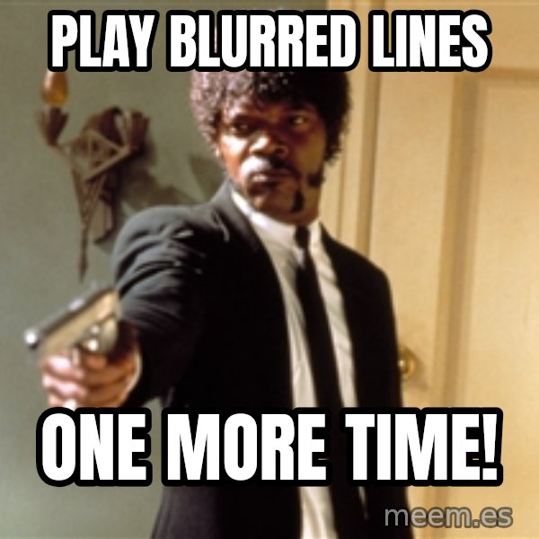 Samuel L Jackson meme: play blurred lines / one more time!