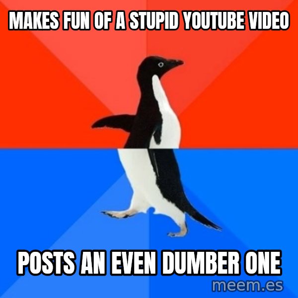 Socially Awesome Awkward Penguin meme: Makes fun of a stupid youtube video / posts an even dumber one