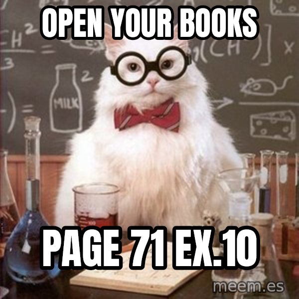 Chemistry Cat meme: Open your books / page 71 Ex.10