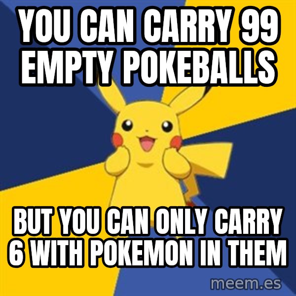 Pokemon Logic  meme: you can carry 99 empty pokeballs / but you can only carry 6 with pokemon in them