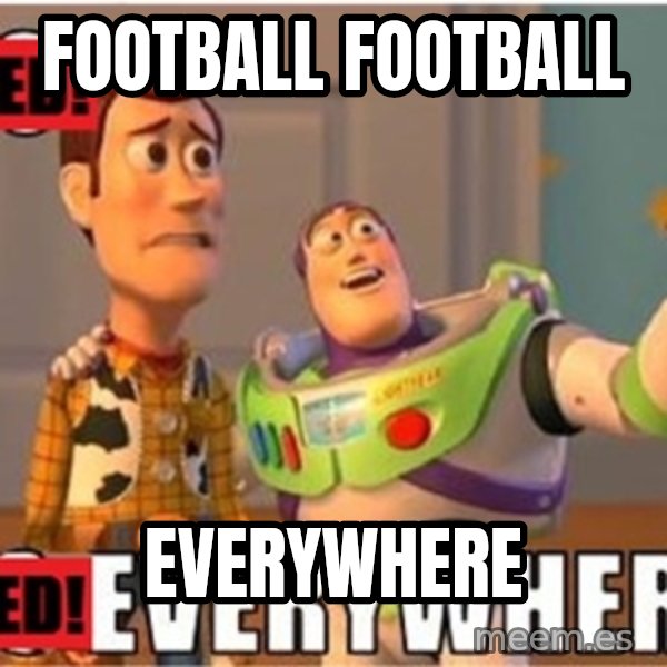 X, X Everywhere  meme: FOOTBALL FOOTBALL / Everywhere