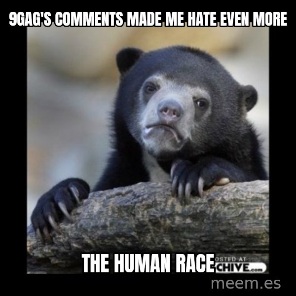 sad bear meme: 9gag's comments made me hate even more / the human race