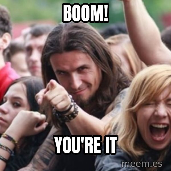 Ridiculously Photogenic Metalhead meme: BOOM! / YOU'RE IT
