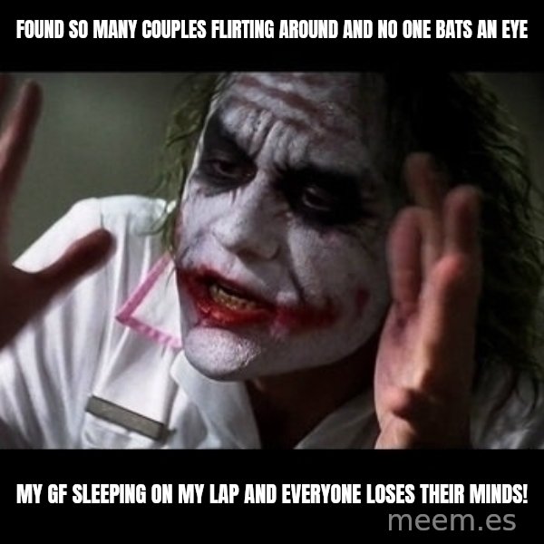 joker mind loss meme: Found so many couples flirting around and no one bats an eye / My gf sleeping on my lap and everyone loses their minds!