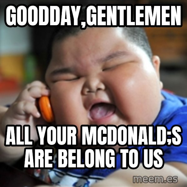 fat chinese kid meme: goodday,gentlemen / all your McDonald;s are belong to us
